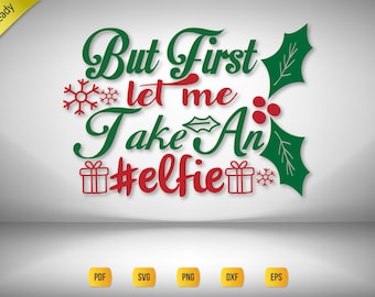 But First Let Me Take An Elfie | Christmas SVG Cut File (Digital Download)