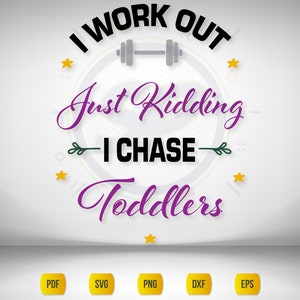 I Work Out SVG | Just Kidding I Chase Toddlers | Gym Humor | Fitness SVG w/Print/Cut Files