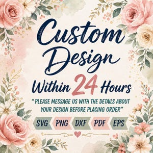 Può includere: Una grafica digitale con il testo Custom Design Within 24 Hours e Please message us with the details about your design before placing order, circondata da rose acquerellate rosa e crema, foglie verdi ed etichette SVG, PNG, DXF, PDF, EPS.