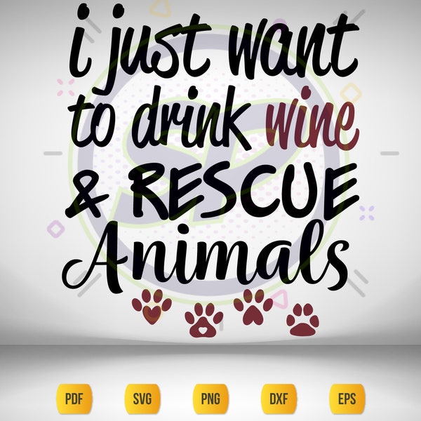 I Just Want to Drink Wine and Rescue Animals | SVG w/Print/Cut Files | Silhouette | Cricut | ScanNCut | Sublimation