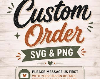 Custom SVG and PNG Designs, Made to Order, Message Us Before Ordering (Digital Download)