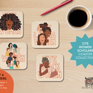 May include: Set of four coasters featuring illustrations of women with the text "Cite Black Women", "Cite Latina Women", "Cite Women", and "Cite Black Women". The coasters are made of wood and have a light brown color. The text is in a bold, orange font. The coasters are arranged in a square shape on a wooden surface. The text "Cite Women Scholars Coaster Collection" is also visible in the image.