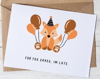 May include: A white card with a cartoon fox wearing a party hat and holding balloons. The text on the card reads "For fox sakes, I'm late."