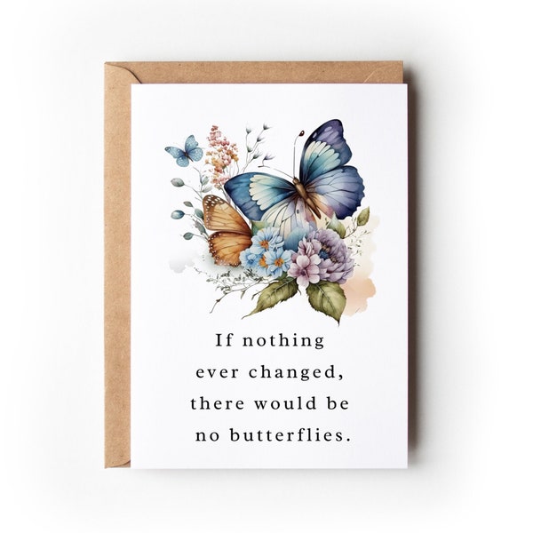Life Changes Encouragement Card |If Nothing Ever Changed, There Would Be No Butterflies Encouragement & Support Card | Overcoming Adversity