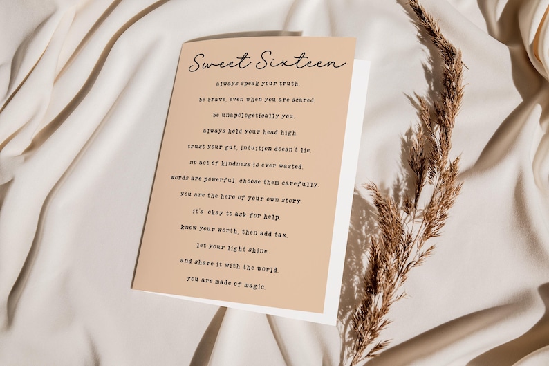May include: A light brown card with the text "Sweet Sixteen" and a list of inspirational quotes for a 16 year old. The quotes include "always speak your truth", "be brave even when you are scared", "be unapologetically you", "always hold your head high", "trust your gut intuition doesn't lie", "no act of kindness is ever wasted", "words are powerful choose them carefully", "you are the hero of your own story", "it's okay to ask for help", "know your worth, then add tax", "let your light shine", "and share it with the world", "you are made of magic".
