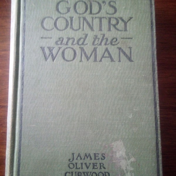 God's Country and the Woman by James Oliver Curwood, Published 1915 by Doubleday, Page, & Co., Four Illustrations In Book, Antique Book