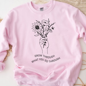 Grow Through What You Go Through Shirt: Motivational Floral Sweatshirt