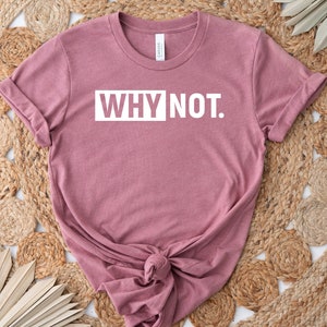 Why not? tshirt, woman tshirt, quotes tee, gift for her, why not?, Sweatshirt, gift for mom, bestseller shirt, clothing woman