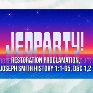 回復の宣言、教義と聖約 1、2、ジョセフ・スミス—歴史 1:1-65、LDS Jeoparty ゲーム（解答と説明付き）