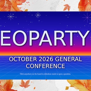 Può includere: Una grafica digitale per tabellone di gioco con il testo JEOPARTY! OCTOBER 2026 GENERAL CONFERENCE e Click anywhere on the board in slideshow mode to open a question. Lo sfondo mostra un gradiente blu con stelle e foglie autunnali.