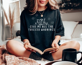 Give me all the trigger warnings shirt, Bookish apparel, Spicy books shirt, Booktok, Smut, Reader Merch, Smutty books Merch, Literary shirt