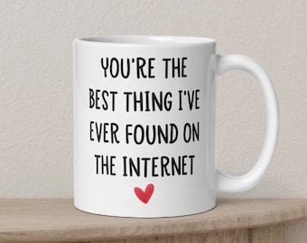 You’re the best thing I’ve found on the internet Mug,Rude Boyfriend gift, Girlfriend Gift, Valentine’s Day Gift,Anniversary Mug