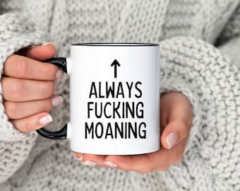 Always Moaning Mug, Funny Mug for someone who moans, funny gift