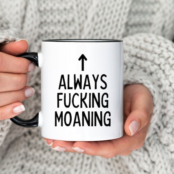 Always Moaning Mug, Funny Mug for someone who moans, funny gift