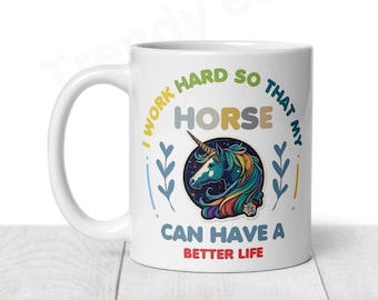 I Work Hard So My Horse Can Have a Better Life Mug, Funny Horse MUG, funny mug, Equestrian gift. Gift for Horse mum. Horse lover