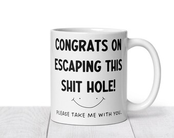 Congrats on escaping this sh*t hole please take me with you mug - work humour mug - office banter - managers mug - employee gift - mug gift