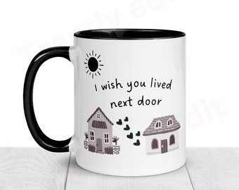 I wish you lived next door mug. Relationship mug. New house mug. New house gift. New home gift. Housewarming gift. Friendship gift
