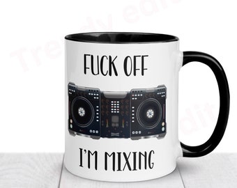 DJ Mug, Fuck Off I’m Mixing Mug, Funny Gift, Mixing Gift Rude Birthday Mug
