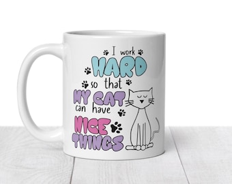 Cat Mug, I Work Hard So My Cat Can Have Nice Things Mug, Crazy Cat Lady Mug, Cat Lover Gift, Birthday Gift, Cat Mum, Coffee Mug