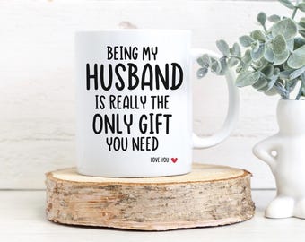 Being my Husband is really the only gift you need mug, Husband Christmas Gift, Funny Mug, Love from Wife Gift