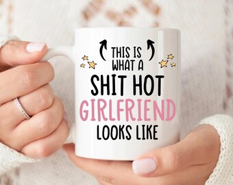 Girlfriend Mug, This is what a sh*t hot girlfriend looks like Mug, Girlfriend Gift, Aniversary Mug, Rude Gift, Valentine’s Day Mug Gift