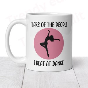Dance Mug, Tears of the people I beat at dance mug, funny dancer gift, dancer mug competition mug