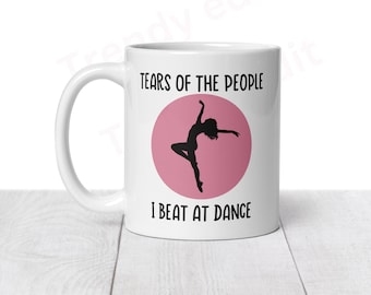 Dance Mug, Tears of the people I beat at dance mug, funny dancer gift, dancer mug competition mug
