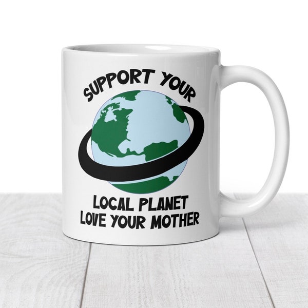 Support your local Planet Mug, Earth Day Gift, Global Warming Awareness, Friend Gift, Climate Change Gift, Enviromental, Love Nature
