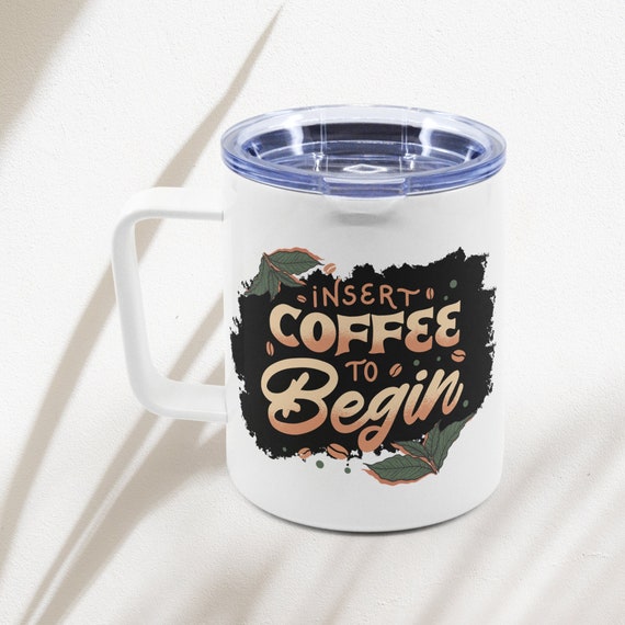 Travel Coffee Mug with lid | Insert Coffee To Begin | Personalize | 12 oz Stainless Steel keeps liquids warm and cold!