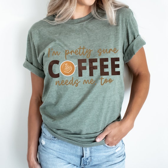 Coffee Needs Me Too!  T-shirt in 4 colors and sizes S-4XL