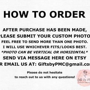 May include: How to order instructions for a custom photo product. After purchase, submit your custom photo. You can send more than one photo, and the seller will use whichever fits best. Photos can be vertical or horizontal. Send your photo via Etsy message or email to GiftsbyPMC@gmail.com. The text also includes a message to reach out with any questions.
