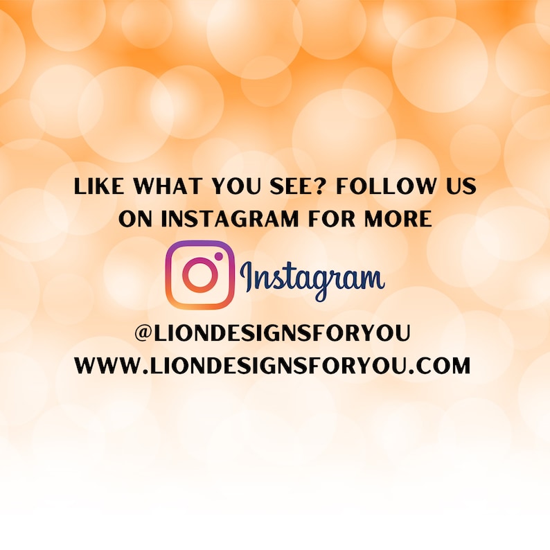 May include: Text on a blurred orange background that reads "Like what you see? Follow us on Instagram for more" with the Instagram logo and the text "@LIONDESIGNSFORYOU www.liondesignsforyou.com"