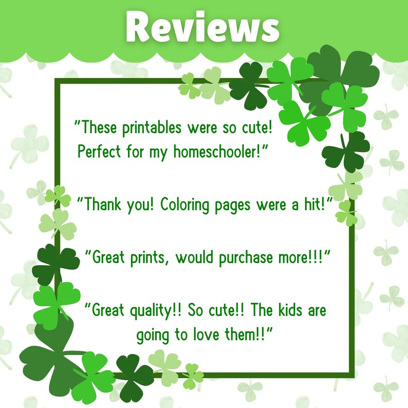 May include: A white frame with green shamrock borders contains customer reviews for printable coloring pages. The reviews are positive, with comments like "These printables were so cute! Perfect for my homeschooler!" and "Great quality!! So cute!! The kids are going to love them!!"