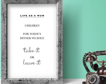 Life As A Mum, Take it or leave it, Digital download, A4 Print, Poster
