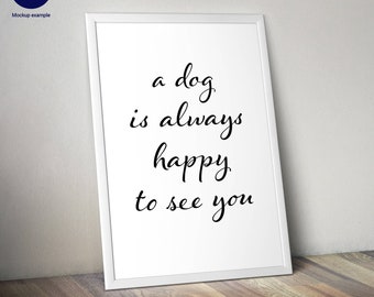 A dog is always happy to see you, Digital download, A4 Print, Poster