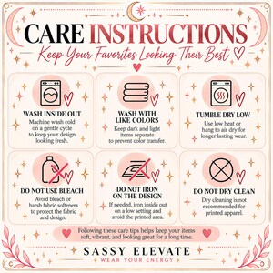 May include: A cream-colored infographic titled CARE INSTRUCTIONS with six icons and text explaining garment maintenance: wash inside out, wash with like colors, tumble dry low, do not use bleach, do not iron on the design, and do not dry clean. SASSY ELEVATE is at the bottom.