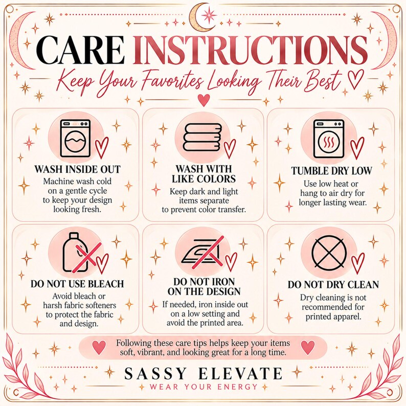 May include: A cream-colored infographic titled CARE INSTRUCTIONS with six icons and text explaining garment maintenance: wash inside out, wash with like colors, tumble dry low, do not use bleach, do not iron on the design, and do not dry clean. SASSY ELEVATE is at the bottom.