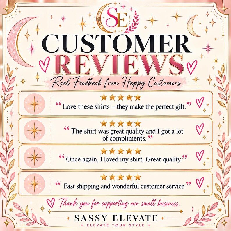 May include: A graphic display titled CUSTOMER REVIEWS Real Feedback from Happy Customers featuring four five-star ratings with text testimonials about shirts, shipping, and service, framed by pink floral vines and crescent moons by SASSY ELEVATE.