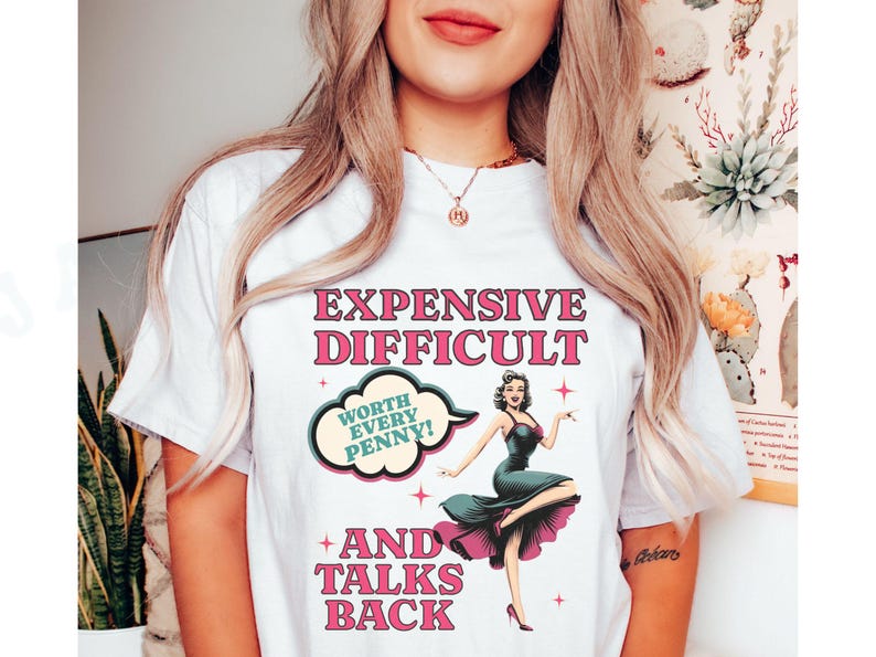 Vintage Pin Up Sassy T-shirt Expensive Difficult And Talks Back Shirt Self Love Confident Women Top Expressive Personality Unique Trendy Tee White
