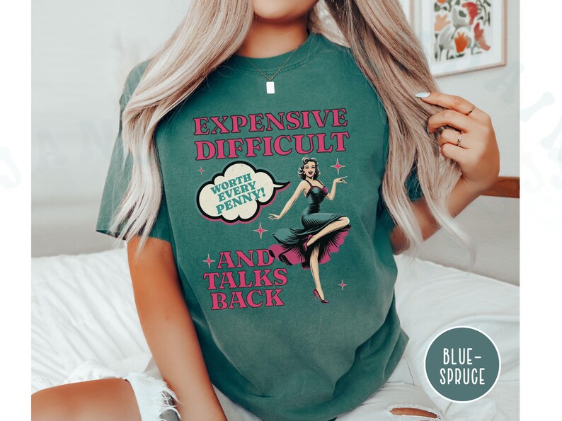 Vintage Pin Up Sassy T-shirt Expensive Difficult And Talks Back Shirt Self Love Confident Women Top Expressive Personality Unique Trendy Tee Blue Spruce