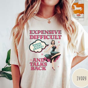 Vintage Pin Up Sassy T-shirt Expensive Difficult And Talks Back Shirt Self Love Confident Women Top Expressive Personality Unique Trendy Tee Ivory