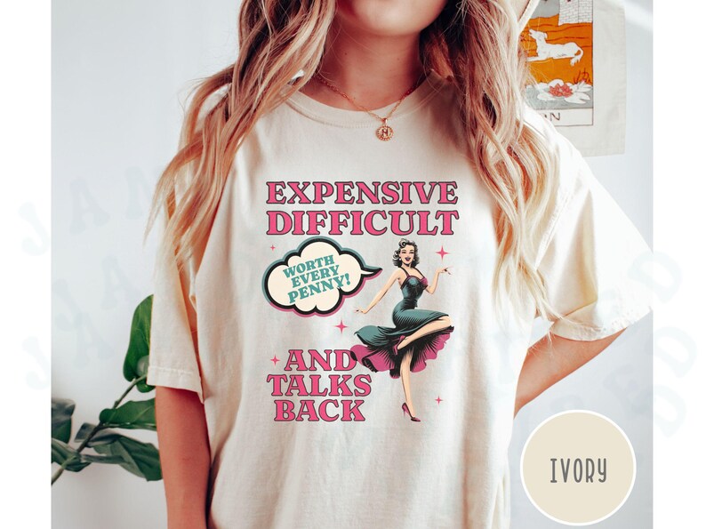 Vintage Pin Up Sassy T-shirt Expensive Difficult And Talks Back Shirt Self Love Confident Women Top Expressive Personality Unique Trendy Tee Ivory