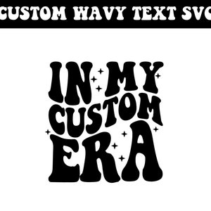 In My Custom Era Svg Png, In My Custom Era SVG, Trendy Custom Shirt, Custom Groovy Text, Custom My Era Svg Png, Custom Wavy Stacked Png,