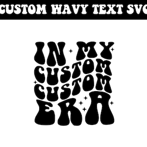In My Custom Era Svg Png, In My Custom Era SVG, Trendy Custom Shirt, Custom Groovy Text, Custom My Era Svg Png, Custom Wavy Stacked Png,