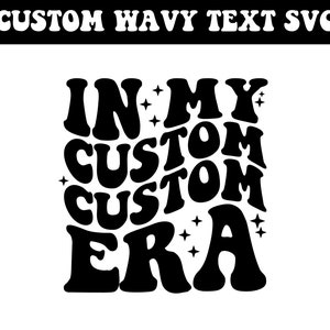 In My Custom Era Svg Png, In My Custom Era SVG, Trendy Custom Shirt, Custom Groovy Text, Custom My Era Svg Png, Custom Wavy Stacked Png,
