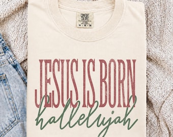 Christian Christmas Graphic Tee Jesus Shirt Religious Christmas Tshirt Jesus Is Born Shirt Hallelujah Comfort Colors Holiday T-Shirt Faith