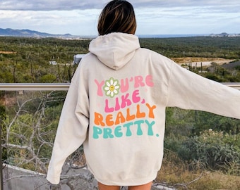Youre Like Really Pretty Hoodie Hoodie With Words With On Back Positive Message Hoodies Positive Quotes Hoodies Word On Back Hoodies