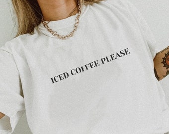 Iced Coffee Please Shirt Comfort Colors Tee for Women Funny Coffee Shirt Aesthetic Coffee Lover Graphic Tee Coffee Girl Gift Trendy Mom Tee