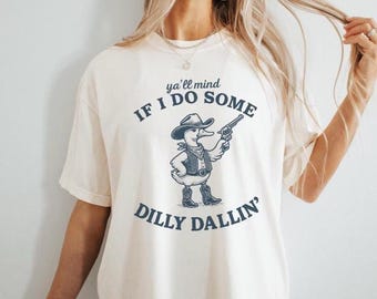 Dilly Dally Shirt Funny Goose Shirt Meme Tshirt Silly Goose Shirt Funny Western Tee Comfort Colors Shirt Meme Graphic Tee Sarcastic Gift