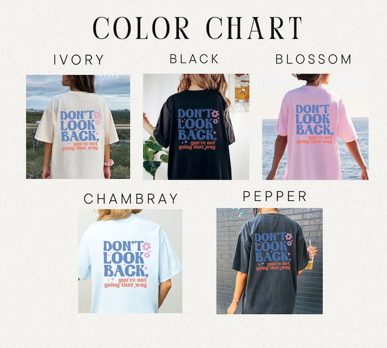 May include: Color chart showing different t-shirt colors with the text "Don't Look Back, you're not going that way" printed on the back. The colors shown are ivory, black, blossom, Chambray, and pepper.